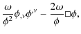 $\displaystyle \frac{\omega}{\phi^{2}}\phi_{,\nu}\phi^{,\nu}-\frac{2\omega}{\phi}\Box\phi,$