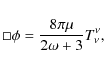 \begin{displaymath}%
\Box\phi=\frac{8\pi\mu}{2\omega+3}T^{\nu}_{\nu},
\end{displaymath}