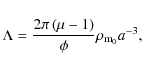 \begin{displaymath}%
\Lambda=\frac{2\pi\left(\mu-1 \right)}{\phi}\rho_{\rm m_{0}}a^{-3},
\end{displaymath}