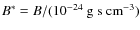 $B^{*}=B/(10^{-24}~{\rm g~s~cm}^{-3})$