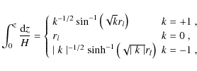 \begin{eqnarray*}\int_0^{z}\frac{{\rm d} z}{H} =
\left\{
\begin{array}{ll}
k^...
...\mid k\mid } r_{l}\right) & \mbox{$k=-1$ },
\end{array}\right.
\end{eqnarray*}