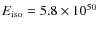 $E_{\rm iso}=5.8\times10^{50}$