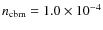 $n_{\rm cbm}=1.0\times10^{-4}$