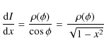 \begin{displaymath}\frac {{\rm d}I}{{\rm d}x} = \frac {\rho(\phi)}{\cos\phi} = \frac{\rho(\phi)}{\sqrt{1-x^2}}
\end{displaymath}