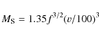 \begin{displaymath}M_{\rm S} = 1.35 f^{3/2}(v/100)^3
\end{displaymath}