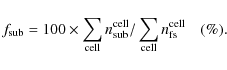 \begin{displaymath}f_{\rm sub}=100\times\displaystyle\sum_{\rm cell}n^{\rm cell}_{\rm sub}/\sum_{\rm cell}n^{\rm cell}_{\rm fs}~~~~(\%).\end{displaymath}