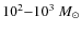 $10^{2}{-}10^{3}~M_{\odot}$