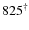 $825^\dagger$