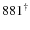 $881^\dagger$