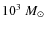 $10^3~\mbox{$M_\odot$ }$