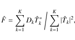 \begin{displaymath}{\hat F} = \sum\limits_{k=1}^{K} D_k {\hat T}_k^*\biggm/\sum\limits_{k=1}^{K}{\vert{\hat T}_k\vert^2},
\end{displaymath}