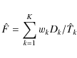 \begin{displaymath}{\hat F} =\sum\limits_{k=1}^{K} w_k D_k/{\hat T}_k
\end{displaymath}