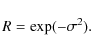 \begin{displaymath}R = \exp(-\sigma^2).
\end{displaymath}