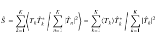 \begin{displaymath}\hat S = \sum\limits_{k=1}^{K} \biggl\langle T_k {\hat T}_k^*...
...T}_k^*
\biggm/ \sum\limits_{k=1}^{K}{\vert{\hat T}_k\vert^2}
\end{displaymath}