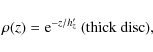 \begin{displaymath}\rho(z) = {\rm e}^{-z/h'_{z}}~{\rm (thick~disc)},
\end{displaymath}