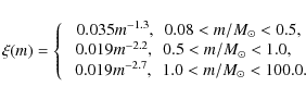 \begin{displaymath}\xi(m)=\left\{
\begin{array}{c}
~0.035 m^{-1.3},~~0.08<m/{M_{...
...~~0.019 m^{-2.7},~~1.0<m/{M_{\odot}}<100.0.
\end{array}\right.
\end{displaymath}