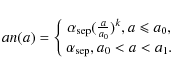 \begin{displaymath}a n(a)=\left\{
\begin{array}{c}
\alpha_{\rm sep}(\frac{a}{a_{...
...t
a_{0},\\
\alpha_{\rm sep},a_{0}<a<a_{1}.
\end{array}\right.
\end{displaymath}