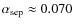 $\alpha_{\rm sep}\approx0.070$