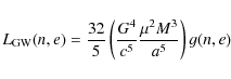 \begin{displaymath}L_{\rm GW}(n,e)=
\frac{32}{5}\left(\frac{G^{4}}{c^{5}}\frac{\mu^{2}M^{3}}{a^{5}}\right)g(n,e)
\end{displaymath}