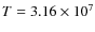 $T =
3.16\times10^{7}$