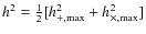 $h^{2}=\frac{1}{2}[h_{+,\rm max}^{2}+h_{\times,\rm max}^{2}]$