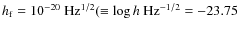 $h_{\rm f}=10^{-20}~{\rm Hz^{1/2}} ( \equiv \log h~{\rm Hz^{-1/2}} =
-23.75$