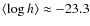 $\langle \log h\rangle\approx-23.3$