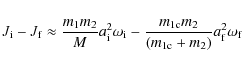 \begin{displaymath}J_{\rm i} - J_{\rm f} \approx \frac{m_{1}m_{2}}{M}a_{\rm i}^{...
..._{\rm 1c}m_{2}}{(m_{\rm 1c}+m_{2})}a_{\rm f}^{2}\omega_{\rm f}
\end{displaymath}