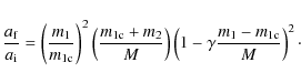 \begin{displaymath}\frac{a_{\rm f}}{a_{\rm i}}=\left(\frac{m_{1}}{m_{1\rm
c}}\ri...
...ight)\left(1-\gamma \frac{m_{1}-m_{1\rm
c}}{M}\right)^{2}\cdot
\end{displaymath}
