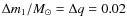 $\Delta m_1/{M_{\odot }} = \Delta q = 0.02$
