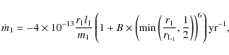 \begin{displaymath}\dot{m}_{1}=-4\times10^{-13} \frac{r_{1}l_{1}}{m_{1}}
\left(...
...rm
L_{1}}},\frac{1}{2}\right) \right)^6 \right) {\rm yr^{-1}},
\end{displaymath}