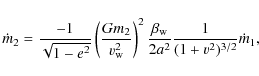\begin{displaymath}\dot{m}_{2}=\frac{-1}{\sqrt{1-e^{2}}} \left(
\frac{Gm_{2}}{v^...
...{\beta_{\rm w}}{2a^{2}}
\frac{1}{(1+v^{2})^{3/2}}\dot{m}_{1},
\end{displaymath}
