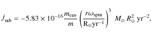 \begin{displaymath}\dot{J}_{\rm mb}=-5.83\times10^{-16}
\frac{m_{\rm env}}{m}
\...
...t} yr^{-1}} \right)^{3}~M_{\odot}~R_{\odot}^{2}~{\rm yr^{-2}},
\end{displaymath}