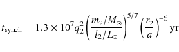 \begin{displaymath}t_{\rm synch}=1.3\times10^{7}q_{2}^{2}
\left(\frac{m_{2}/M_{\...
...odot}}\right)^{5/7}
\left(\frac{r_{2}}{a}\right)^{-6} {\rm yr}
\end{displaymath}