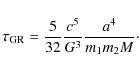 \begin{displaymath}\tau_{\rm
GR}=\frac{5}{32}\frac{c^{5}}{G^{3}}\frac{a^{4}}{m_{1}m_{2}M}\cdot
\end{displaymath}