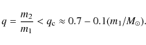 \begin{displaymath}q = \frac{m_{2}}{m_{1}} < q_{\rm c}\approx 0.7-0.1(m_{1}/M_{\odot}).
\end{displaymath}