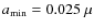 $a_{\rm min} = 0.025~\mu$