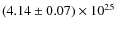 $(4.14 \pm 0.07) \times 10^{25}~ $