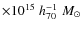 $\times 10^{15}\;h_{70}^{-1}\;M_{\odot}$