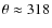 $\theta \approx 318$