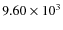$9.60 \times 10^3$