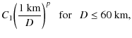 $\displaystyle C_{1} \bigg(\frac{1~ {\rm km}}{D}\bigg)^{p} ~ ~ ~ {\rm for} ~ ~ ~ D \leq 60~ {\rm km},$