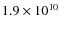 $1.9\times10^{10}$