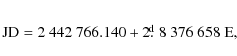 \begin{eqnarray*}\rm JD = 2~442~766.140 + 2 \hbox{$.\!\!^{\rm d}$ }8~376~658~E,
\end{eqnarray*}