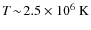 $T\!\sim\!2.5 \times 10^{6}~\rm K$