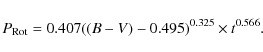 \begin{displaymath}P_{\rm Rot}=0.407( (B-V) - 0.495)^{0.325} \times t^{0.566}.
\end{displaymath}