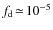 $f_{\rm d}\!\simeq\!10^{-5}$