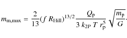 \begin{displaymath}
m_{\rm m, max} = \frac{2}{13} (f~R_{\rm Hill})^{13/2}
\frac{...
...3~k_{\rm 2P}~T~r_{\rm p}^{5}}
\sqrt{\frac{m_{\rm p}}{G}}\cdot
\end{displaymath}