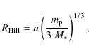 \begin{displaymath}
R_{\rm Hill} = a
\left(\frac{m_{\rm p}}{3~M_{\rm\ast}}\right)^{1/3},
\end{displaymath}