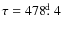 $\tau=478\hbox{$.\!\!^{\rm d}$ }4$